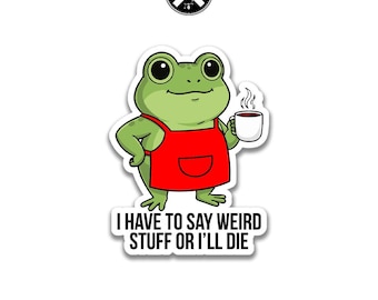 I Have To Say Weird Stuff Or I’ll Die Sticker, Funny Frog Gift, Chaotic Meme Water Bottle Decal, Unhinged Animal Humor