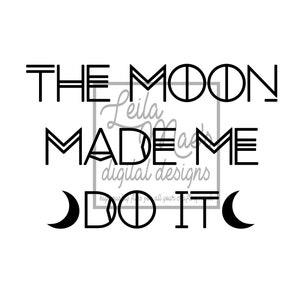 The Moon Made Me Do It PNG, JPG, SVG, Sublimation Design, Digital Download