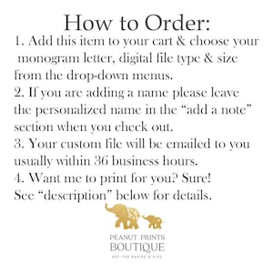 May include: How to Order: Add this item to your cart & choose your monogram letter, digital file type & size from the drop-down menus. If you are adding a name please leave the personalized name in the "add a note" section when you check out. Your custom file will be emailed to you usually within 36 business hours. Want me to print for you? Sure! See "description" below for details.  PEANUT PRINTS BOUTIQUE ART FOR BABIES & KIDS