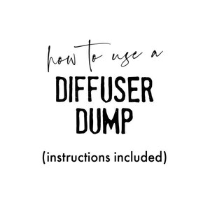 May include: Black and white text graphic that reads "How to use a diffuser dump (instructions included)"