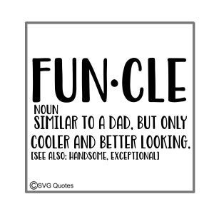 May include: A black and white graphic with the word "FUN-CLE" in large bold letters. The text below defines "FUN-CLE" as a noun, similar to a dad, but cooler and better looking. The text also says "See also: Handsome, Exceptional".