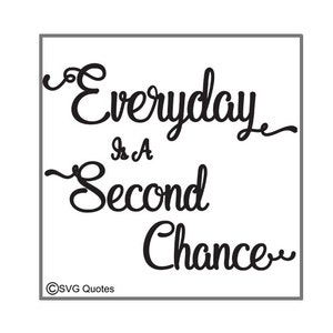 Everyday Is A Second Chance SVG DXF EPS Cutting File For Cricut Explore,Silhouette & More.Instant Download.Personal and Commercial Use.Vinyl