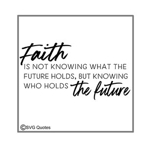 May include: Black and white typography quote on a white background with a gray border. The quote reads "Faith is not knowing what the future holds, but knowing who holds the future". The text "SVG Quotes" is in a circle at the bottom of the image.