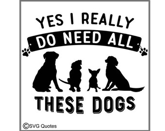 SVG Cutting File Yes I need all these dogs DXF EPS Cutting File For Cricut Explore, Silhouette & More. Instant Download. Sticker Vinyl