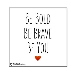 May include: A white background with a black border and a motivational quote that reads "Be bold, be brave, be you". A red heart is below the text.