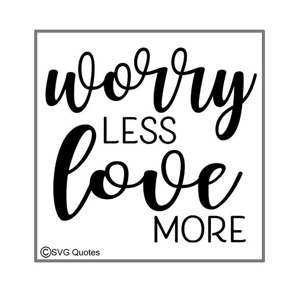 Worry Less Love More Svg Dxf Eps Cutting File For Cricut Etsy