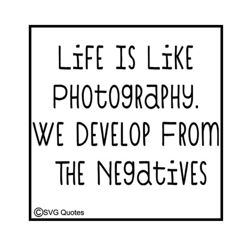 Life Is Like Photography. We Develop From The Negatives Etsy