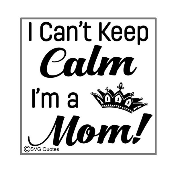 I Can't Keep Calm I'm A Mom SVG DXF EPS Cutting File For Cricut Explore, Silhouette & More. Instant Download. Personal and Commercial Use