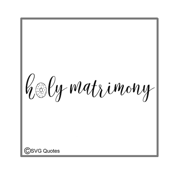 Holy Matrimony Quote SVG DXF EPS Cutting File For Cricut Explore, Silhouette & More Instant Download. Personal and Commercial Use. Vinyl
