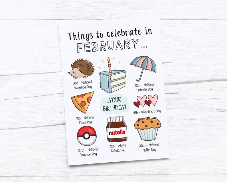 May include: A white card with the text "Things to celebrate in FEBRUARY..." and illustrations of a hedgehog, a slice of pizza, a Pokemon, a cake, an umbrella, hearts, a jar of Nutella, and a muffin. The card lists various national days celebrated in February, including National Hedgehog Day, National Pizza Day, National Pokemon Day, World Nutella Day, and National Muffin Day.