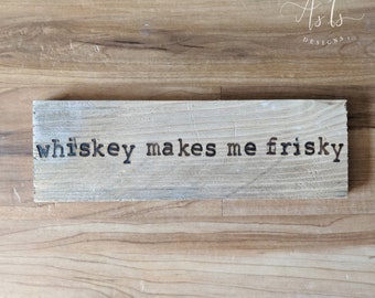 Whiskey Makes Me Frisky Quote Sign, Wood Whiskey Bar Decor, Whiskey Quote, Bourbon Present, Anniversary, Spring, Mothers Day Father Gift