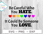 Be Careful Who You Hate, It Could Be Someone You Love  SVG PNG DFX Digital Download