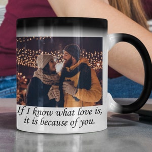 May include: A black and white color changing mug with a photo of a couple in winter clothing. The mug reads "If I know what love is, it is because of you."