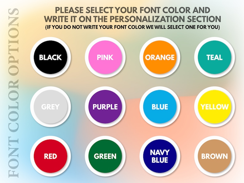 Puede incluir: Una tabla de 12 colores de fuente diferentes para elegir para la personalizaci&oacute;n. Los colores son negro, rosa, naranja, azul verdoso, gris, morado, azul, amarillo, rojo, verde, azul marino y marr&oacute;n.