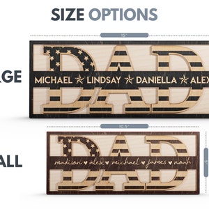 May include: A wooden sign with the word "DAD" in large, black letters with an American flag design. The sign is available in two sizes: 15 inches by 5.75 inches and 10.5 inches by 5 inches. The smaller sign has the names "madison, alex, michael, james, noah" written below the word "DAD". The larger sign has the names "MICHAEL, LINDSAY, DANIELLA, ALEX" written below the word "DAD".
