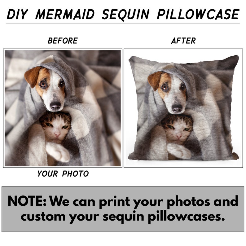 May include: A before and after image showing a custom sequin pillowcase with a photo of a dog and cat. The pillowcase is gray and white with a checkered pattern. The text "DIY MERMAID SEQUIN PILLOWCASE" is at the top of the image. The text "BEFORE" is above the image on the left and the text "AFTER" is above the image on the right. The text "YOUR PHOTO" is below the image on the left. The text "NOTE: We can print your photos and custom your sequin pillowcases." is at the bottom of the image.