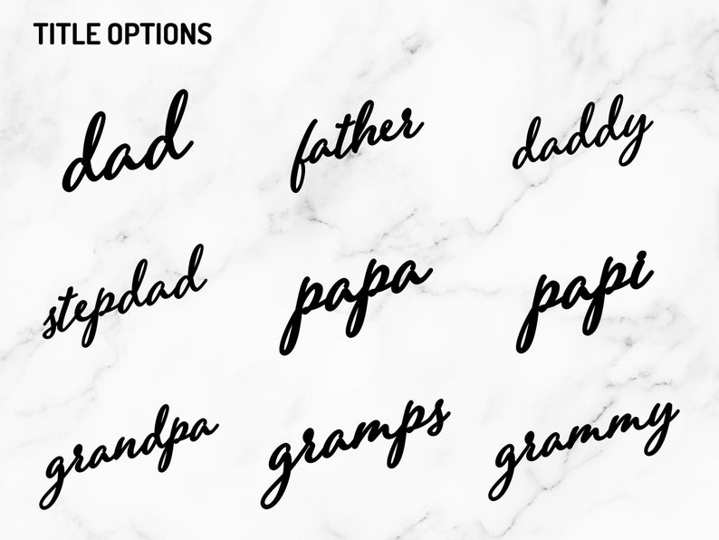May include: Black script text on a white marble background. The text includes the words "dad", "father", "daddy", "stepdad", "papa", "papi", "grandpa", "gramps", and "grammy". The words are title options.