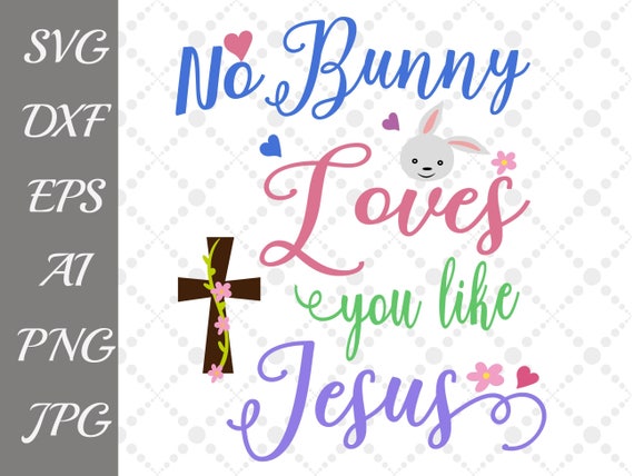 No Bunny Loves You Like Jesus Svg Easter Svg Etsy
