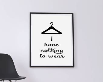 I have nothing to wear PRINT, Bedroom wall art, Printable quote, Gift for her, Wall art, Home decor, Funny printable, 11x14 print