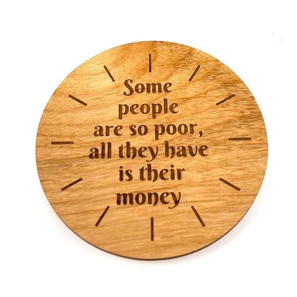 Some people are so poor, all they have is their money | Alder Wood Magnet! | Encouraging Reminders! | Quote Decor | Sayings Decor