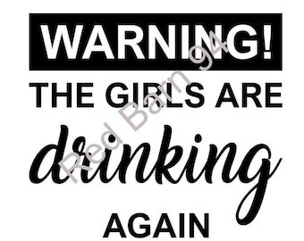 WARNING the girls are drinking again | The girls are drinking again | Warning drinking again