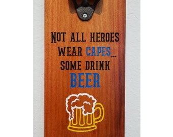 Bottle Opener - Not all heroes wear capes... Some drink BEER
