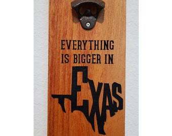 Bottle Opener - Everything is Bigger in Texas - TX