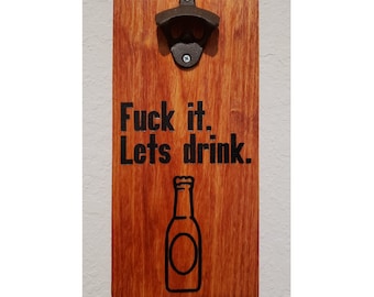 Bottle Opener - F'k it, let's drink!