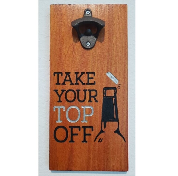 Take Your Top Off - Bottle Opener Take Your Top Off - Bottle Opener