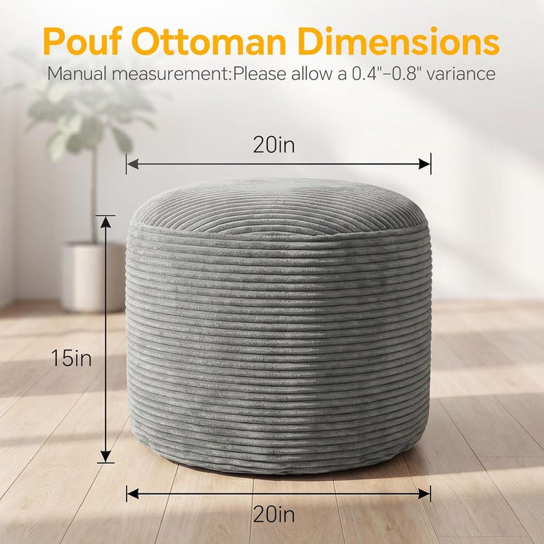 May include: A round, grey corduroy pouf ottoman with horizontal ribbed texture. Text reads: Pouf Ottoman Dimensions, Manual measurement: Please allow a 0.4-0.8 inch variance. Dimension lines indicate a 20-inch diameter and a 15-inch height.