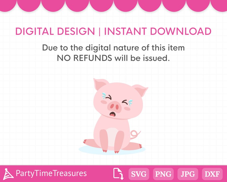 May include: A pink pig with a sad expression and a single tear on its cheek. The pig is sitting on a white background with a grid pattern. The text "DIGITAL DESIGN | INSTANT DOWNLOAD" is at the top of the image. The text "Due to the digital nature of this item NO REFUNDS will be issued." is below the pig. The text "PartyTimeTreasures" is at the bottom left of the image. The text "SVG PNG JPG DXF" is at the bottom right of the image.