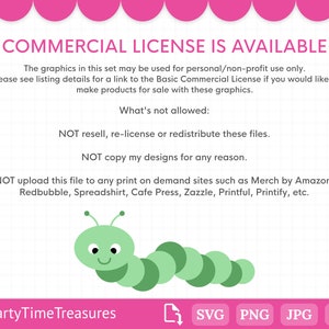 May include: A pink and green graphic with a green caterpillar and the text "COMMERCIAL LICENSE IS AVAILABLE". The text below explains the terms of use for the graphic. The text includes "NOT resell, re-license or redistribute these files." and "NOT upload this file to any print on demand sites such as Merch by Amazon, Redbubble, Spreadshirt, Cafe Press, Zazzle, Printful, Printify, etc."