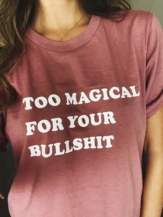 Too Magical For Your Bullshit Shirt | Tumblr Shirts, Aesthetic Clothing, Unicorn Vibes, 70s Clothing, 60s Clothing, Graphic Tee, Vintage Too Magical For Your Bullshit Shirt | Tumblr Shirts, Aesthetic Clothing, Unicorn Vibes, 70s Clothing, 60s Clothing, Graphic Tee, Vintage