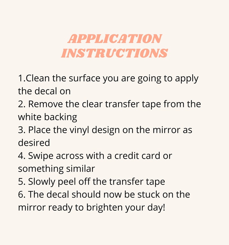 May include: Application instructions for applying a decal to a surface. The instructions include cleaning the surface, removing the transfer tape, placing the decal, and removing the transfer tape.