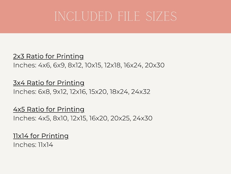 May include: A digital print file size guide with the text "INCLUDED FILE SIZES" at the top. The guide lists print ratios and sizes in inches, including 4x6, 6x9, 8x12, 10x15, 12x18, 16x24, 20x30, 6x8, 9x12, 12x16, 15x20, 18x24, 24x32, 4x5, 8x10, 12x15, 16x20, 20x25, 24x30, and 11x14.