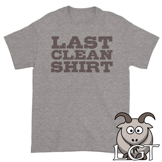 Funny Shirts Funny T Shirts Last Clean Shirt Funny Tee Shirts Messy Shirt Funny TShirts Dirty T Shirt Dirty Shirt Unisex Shirts