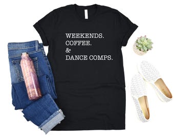 May include: Black t-shirt with white text that reads "Weekends. Coffee. & Dance Comps."