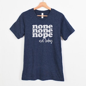 nope, nope, nope- not today t-shirt