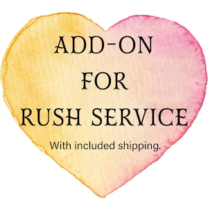 May include: A watercolor heart-shaped graphic with the text "ADD-ON FOR RUSH SERVICE" and "With included shipping."