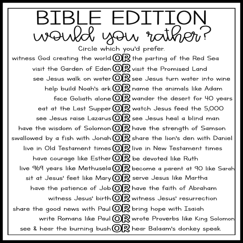 May include: A black and white printable Bible Edition game with the text "would you rather?" and a list of 16 Bible-themed choices. Each choice is followed by the word "OR" and a second choice.  Circle the choice you would prefer.
