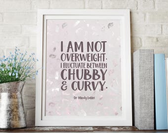 I&#39;m not fat, I fluctuate Chubby & Curvy, The Mindy Project Motivational Quote, Inspirational Wall Art, Digital, Mindy Lahiri, Body Positive