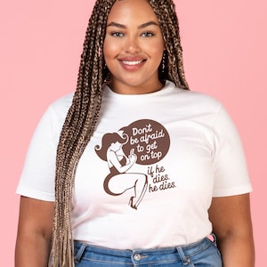 Don&#39;t Be Afraid To Get On Top If He Dies He Dies Shirt, Girl Power, Get On Top, Adult Humor, Cricut SVG file, Funny Quote Instant Download