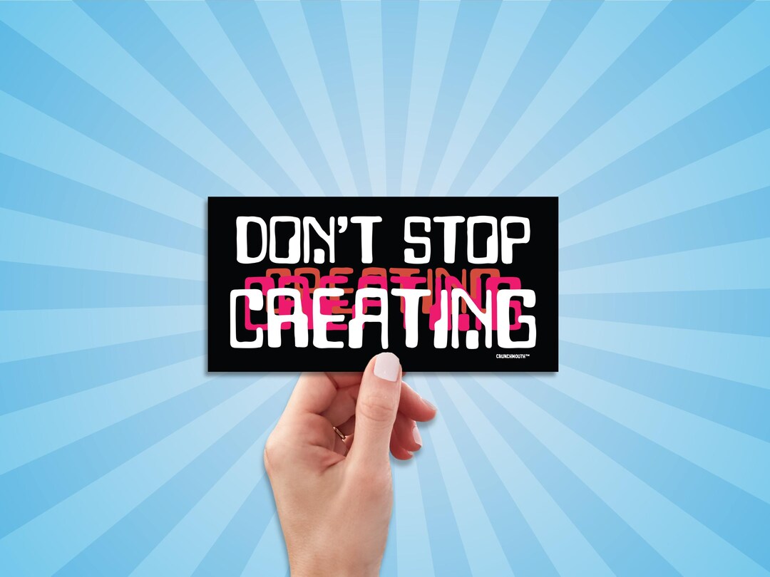 Stop Create Don't Stop Creating Bumper Sticker, Vinyl Decal for Car, Laptop, Water ...