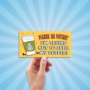 Please Be Patient, I'm Trying to Not Spill My Coffee Bumper Sticker, Funny Coffee Decal