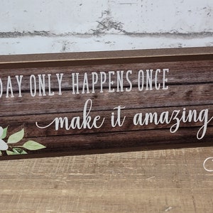 Today Only Happens Once Make It Amazing Wood Sign