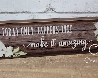 Today Only Happens Once Make It Amazing Wood Sign