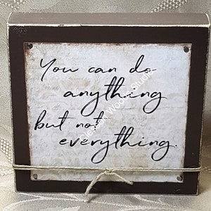 You Can Do Anything But Not Everything Wood Block Sign