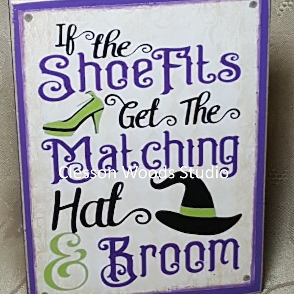 If The Shoe Fits Get The Matching Hat And Broom Wood Block Sign