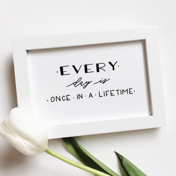 Every day is once in a lifetime; handlettered digital art print