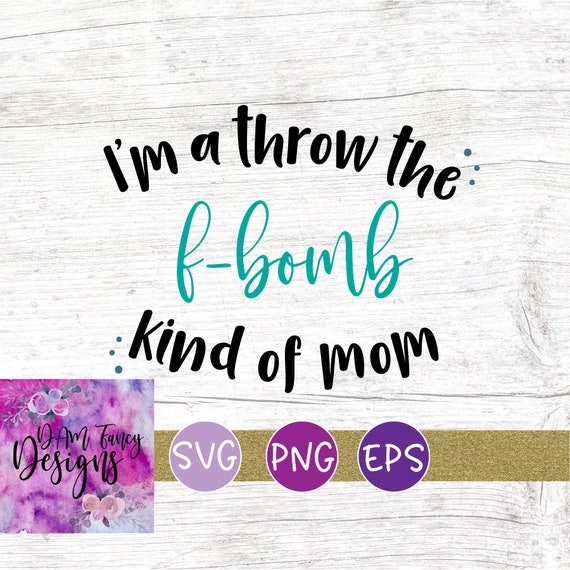 Download I M A Throw The F Bomb Kind Of Mom Svg Confetti Quote Etsy